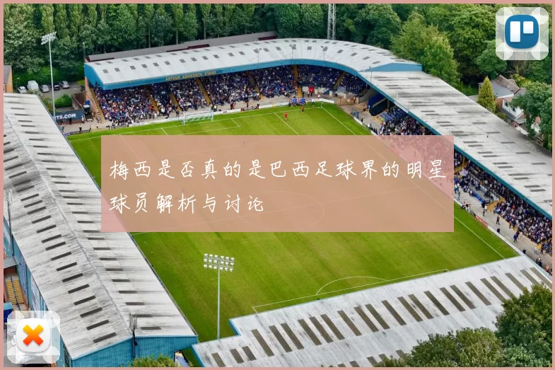 梅西是否真的是巴西足球界的明星球员解析与讨论