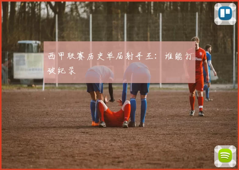 西甲联赛历史单届射手王：谁能打破纪录