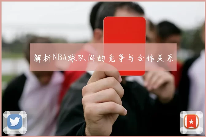 解析NBA球队间的竞争与合作关系