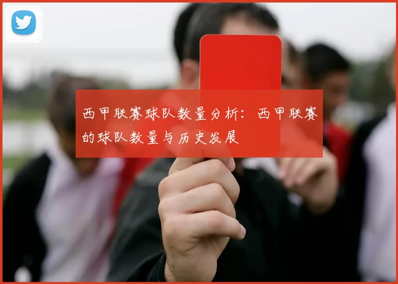 西甲联赛球队数量分析：西甲联赛的球队数量与历史发展