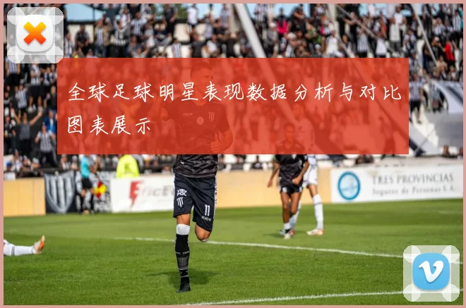 全球足球明星表现数据分析与对比图表展示