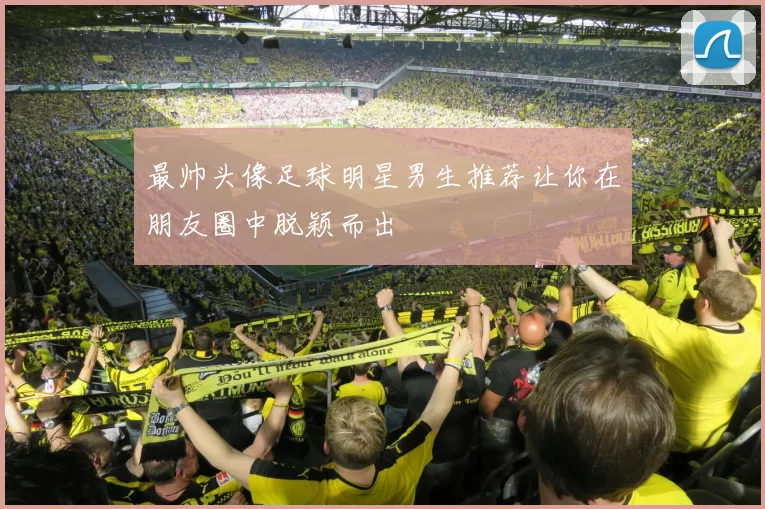 最帅头像足球明星男生推荐让你在朋友圈中脱颖而出