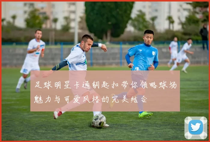 足球明星卡通钥匙扣带你领略球场魅力与可爱风格的完美结合