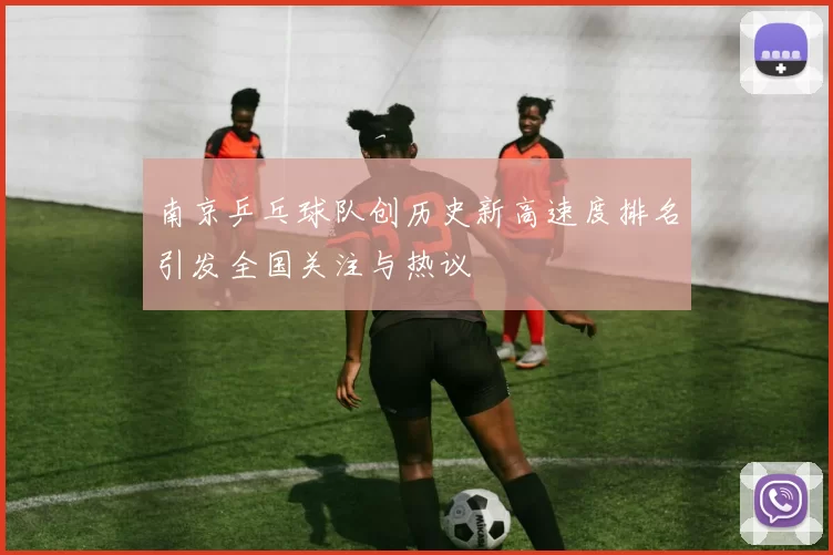 南京乒乓球队创历史新高速度排名引发全国关注与热议