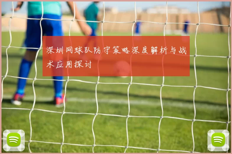 深圳网球队防守策略深度解析与战术应用探讨