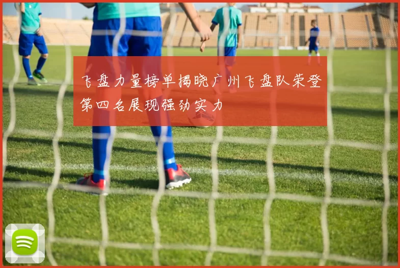 飞盘力量榜单揭晓广州飞盘队荣登第四名展现强劲实力