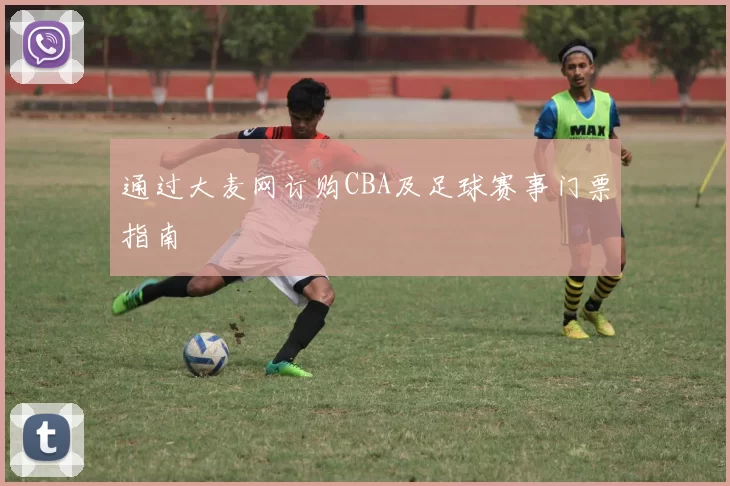 通过大麦网订购CBA及足球赛事门票指南