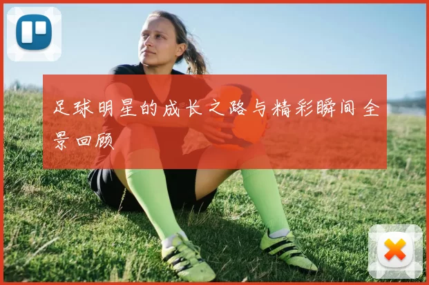 足球明星的成长之路与精彩瞬间全景回顾