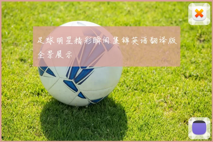 足球明星精彩瞬间集锦英语翻译版全景展示