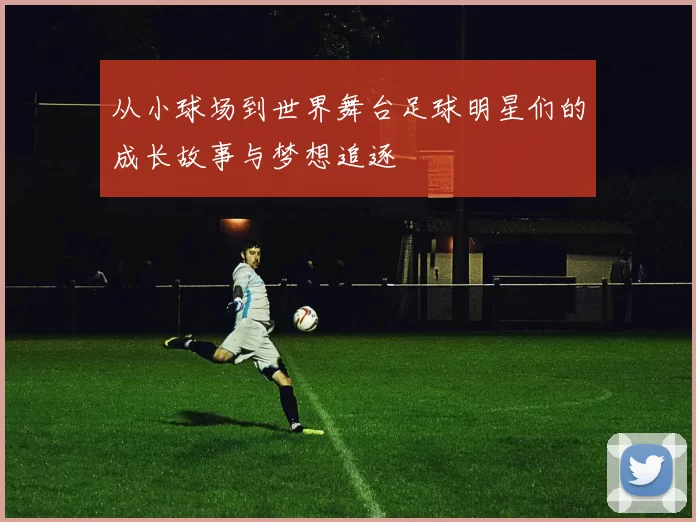 从小球场到世界舞台足球明星们的成长故事与梦想追逐