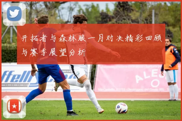 开拓者与森林狼一月对决精彩回顾与赛季展望分析